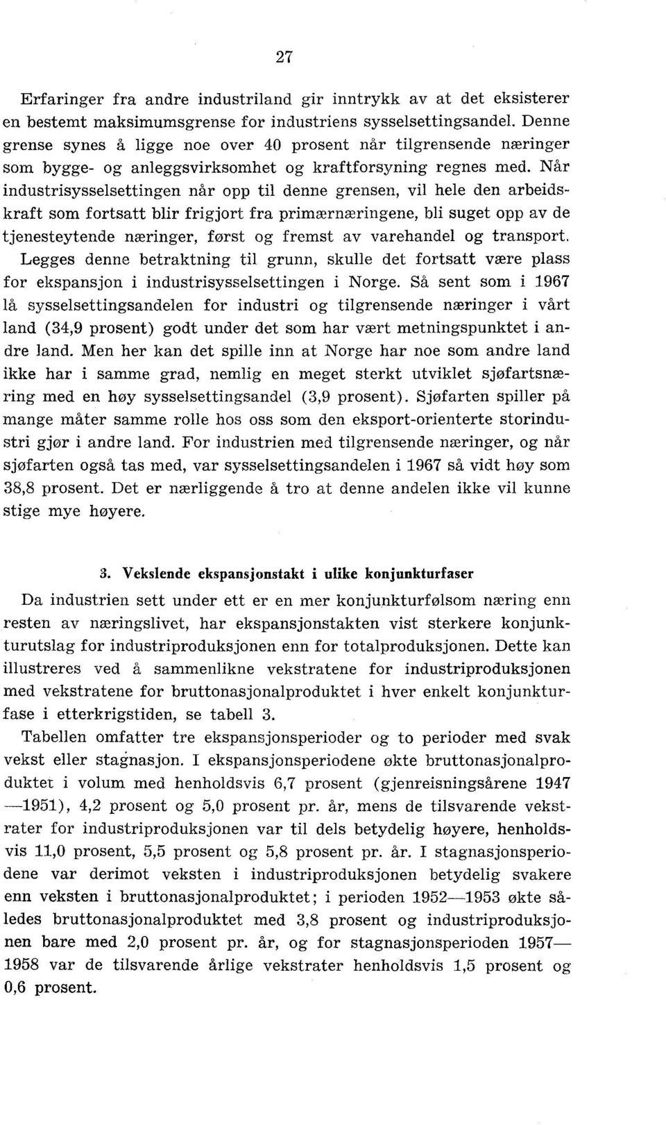 Når industrisysselsettingen når opp til denne grensen, vil hele den arbeidskraft som fortsatt blir frigjort fra primærnæringene, bli suget opp av de tjenesteytende næringer, først og fremst av