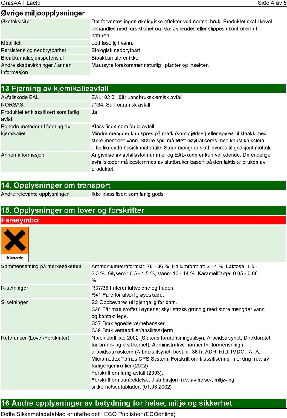 Bioakkumulerer ikke. Maursyre forekommer naturlig i planter og insekter.