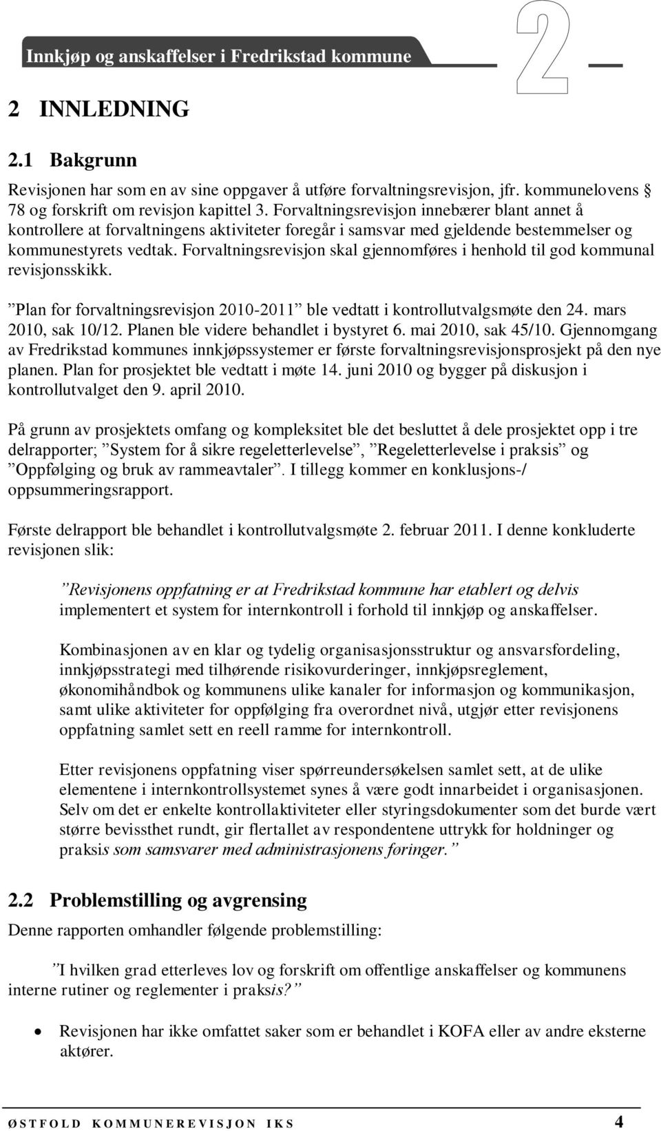 Forvaltningsrevisjon skal gjennomføres i henhold til god kommunal revisjonsskikk. Plan for forvaltningsrevisjon 2010-2011 ble vedtatt i kontrollutvalgsmøte den 24. mars 2010, sak 10/12.