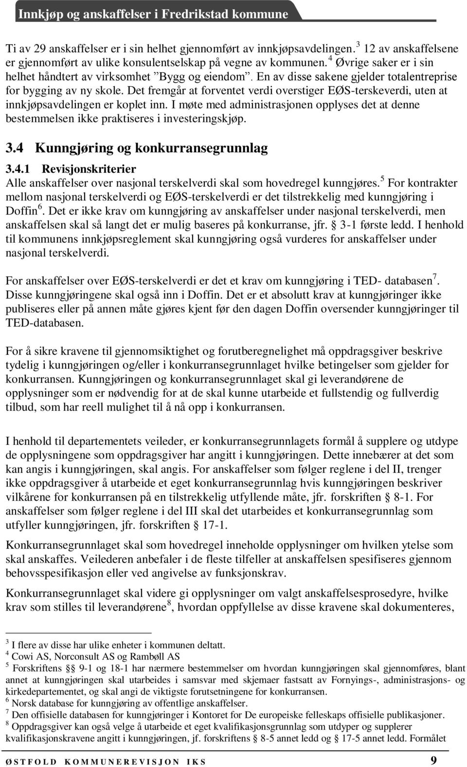 Det fremgår at forventet verdi overstiger EØS-terskeverdi, uten at innkjøpsavdelingen er koplet inn. I møte med administrasjonen opplyses det at denne bestemmelsen ikke praktiseres i investeringskjøp.