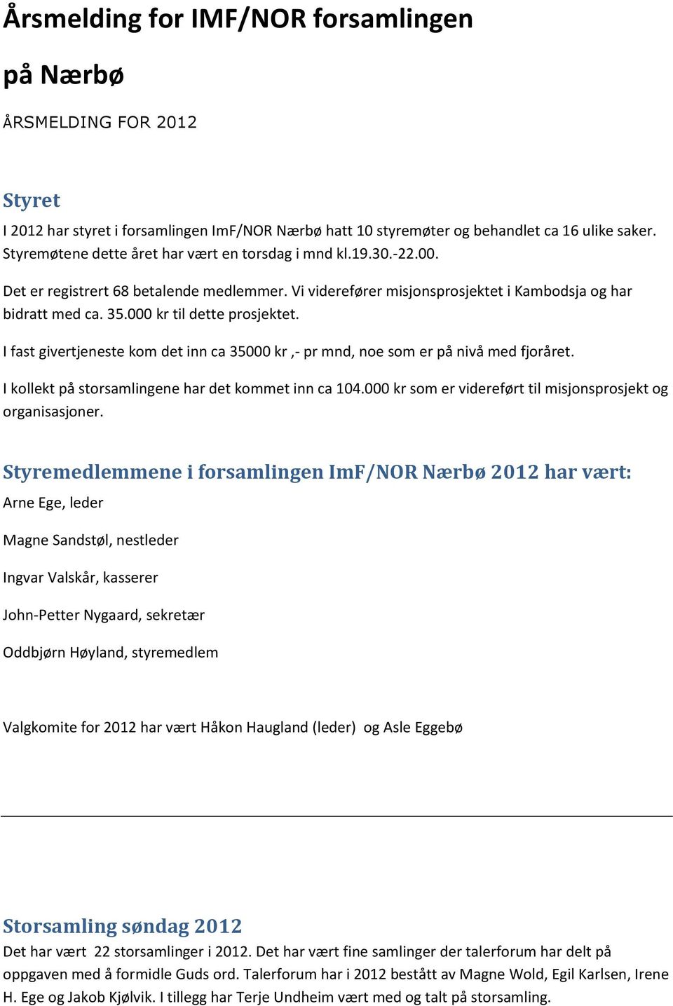 000 kr til dette prosjektet. I fast givertjeneste kom det inn ca 35000 kr,- pr mnd, noe som er på nivå med fjoråret. I kollekt på storsamlingene har det kommet inn ca 104.