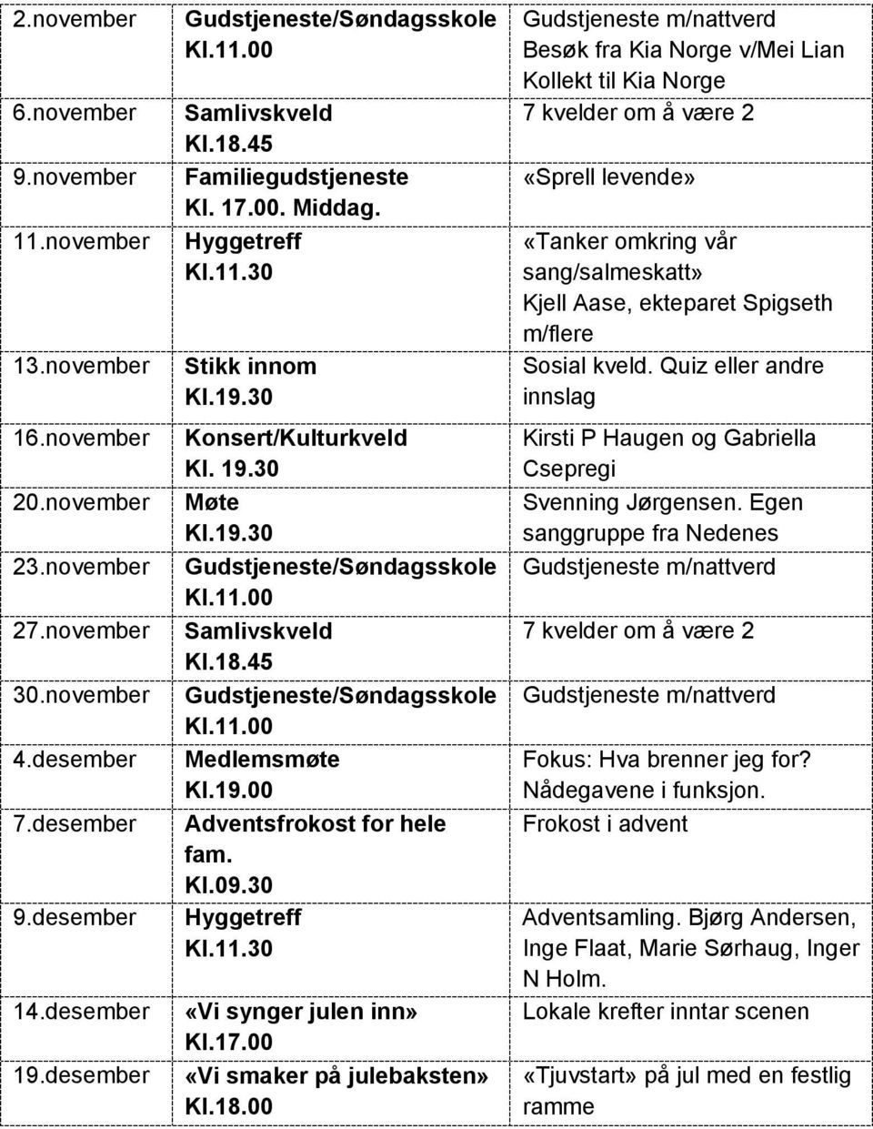 30 Hyggetreff Kl.11.30 «Vi synger julen inn» Kl.17.00 «Vi smaker på julebaksten» Kl.18.