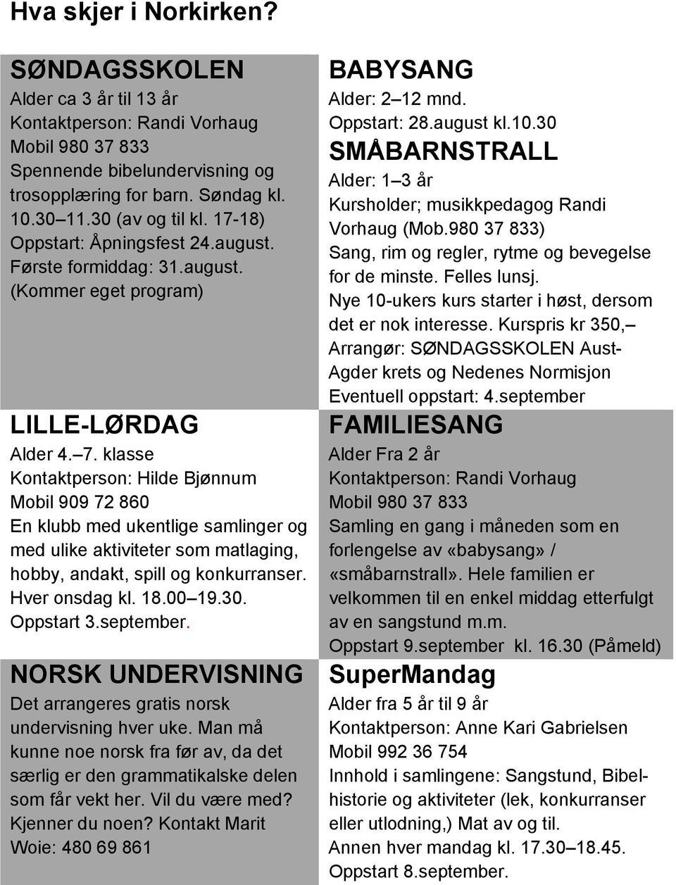 klasse Kontaktperson: Hilde Bjønnum Mobil 909 72 860 En klubb med ukentlige samlinger og med ulike aktiviteter som matlaging, hobby, andakt, spill og konkurranser. Hver onsdag kl. 18.00 19.30.