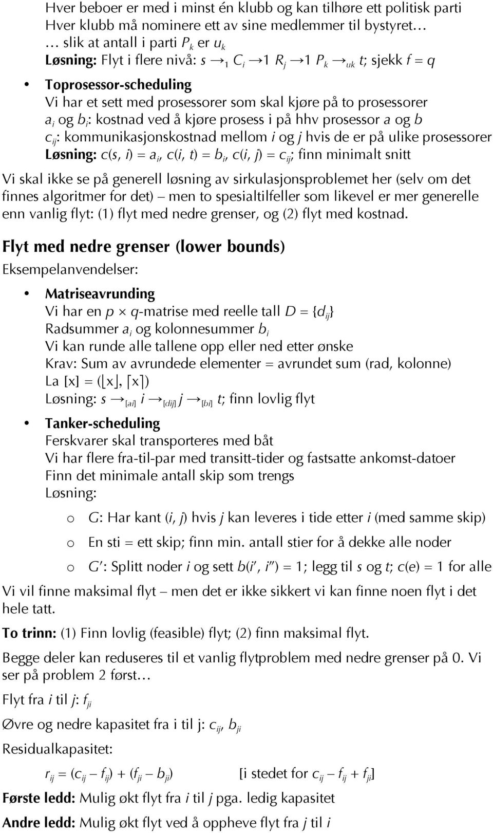 kommunikasjonskostnad mellom i og j hvis de er på ulike prosessorer Løsning: c(s, i) = a i, c(i, t) = b i, c(i, j) = c ij ; finn minimalt snitt Vi skal ikke se på generell løsning av