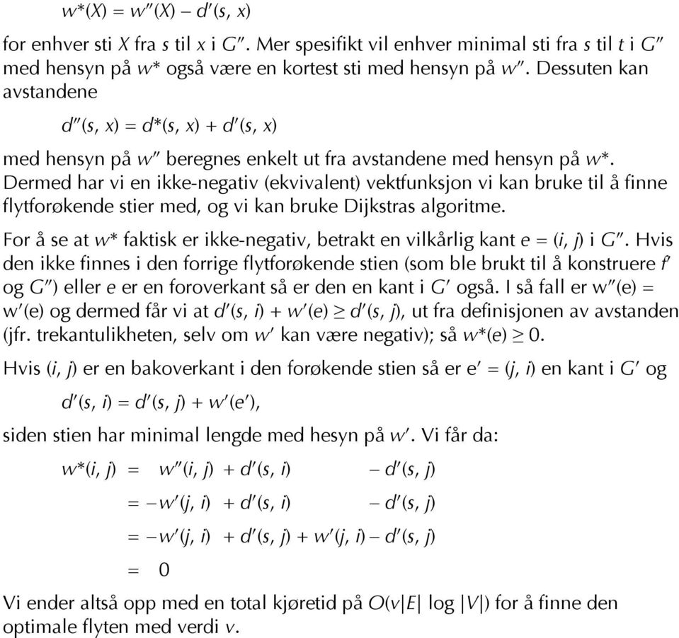 Dermed har vi en ikke-negativ (ekvivalent) vektfunksjon vi kan bruke til å finne flytforøkende stier med, og vi kan bruke Dijkstras algoritme.
