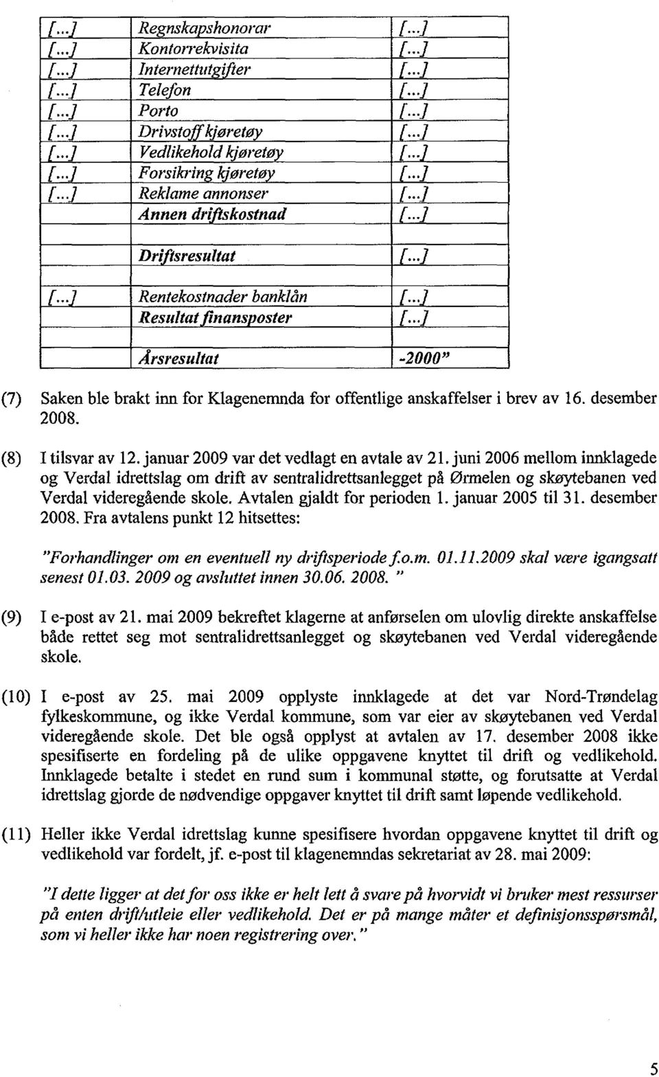 . Årsresultat -2000" Saken ble brakt inn for Klagenemnda for offentlige anskaffelser i brev av 16. desember 2008. I tilsvar av 12. januar 2009 var det vedlagt en avtale av 21.