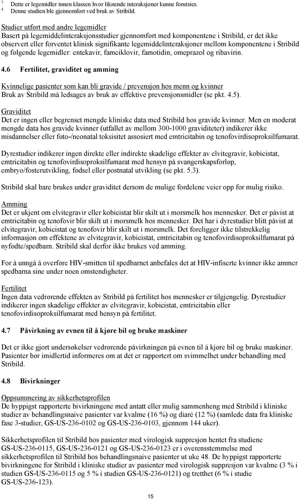 mellom komponentene i Stribild og følgende legemidler: entekavir, famciklovir, famotidin, omeprazol og ribavirin. 4.