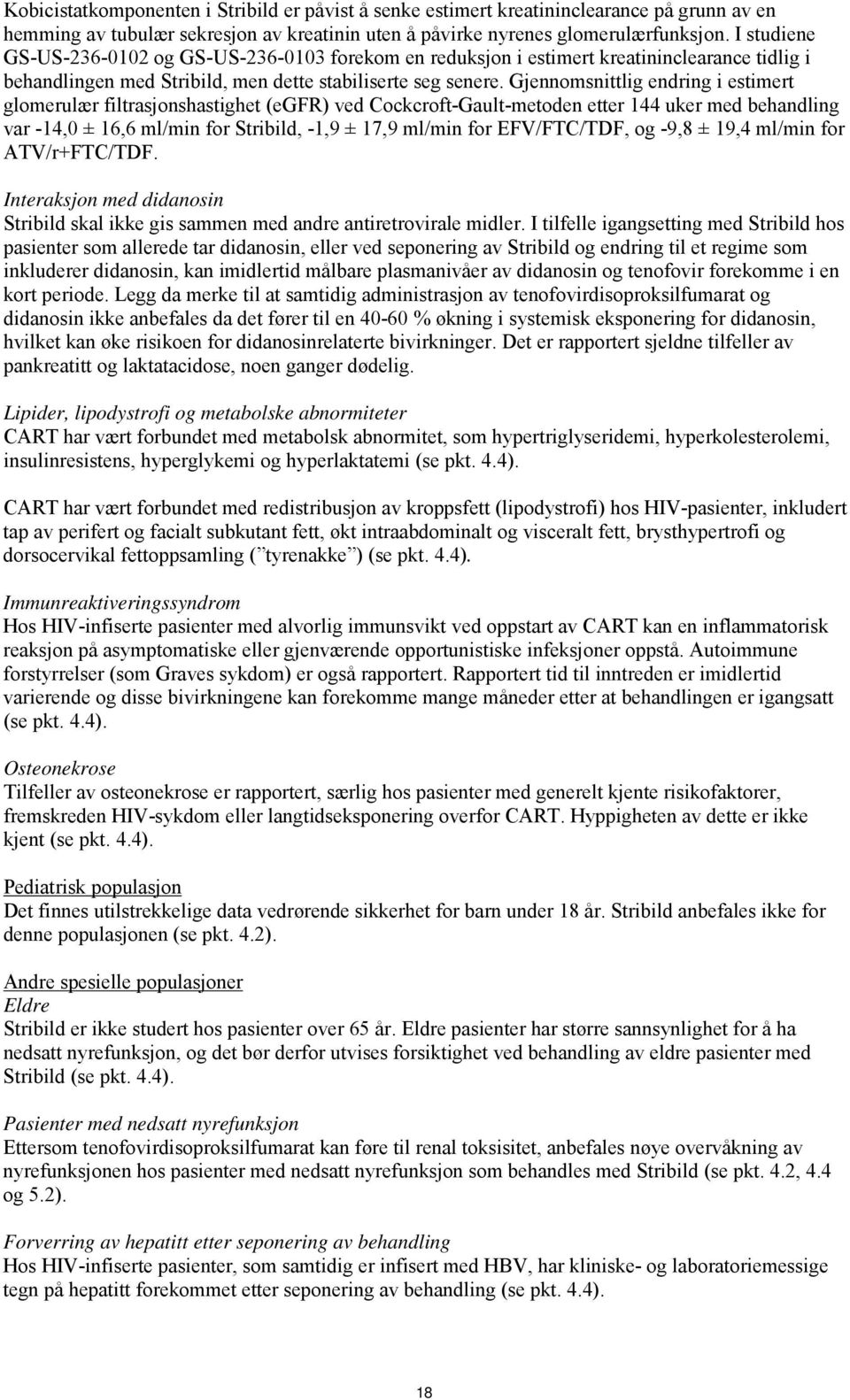 Gjennomsnittlig endring i estimert glomerulær filtrasjonshastighet (egfr) ved Cockcroft-Gault-metoden etter 144 uker med behandling var -14,0 ± 16,6 ml/min for Stribild, -1,9 ± 17,9 ml/min for