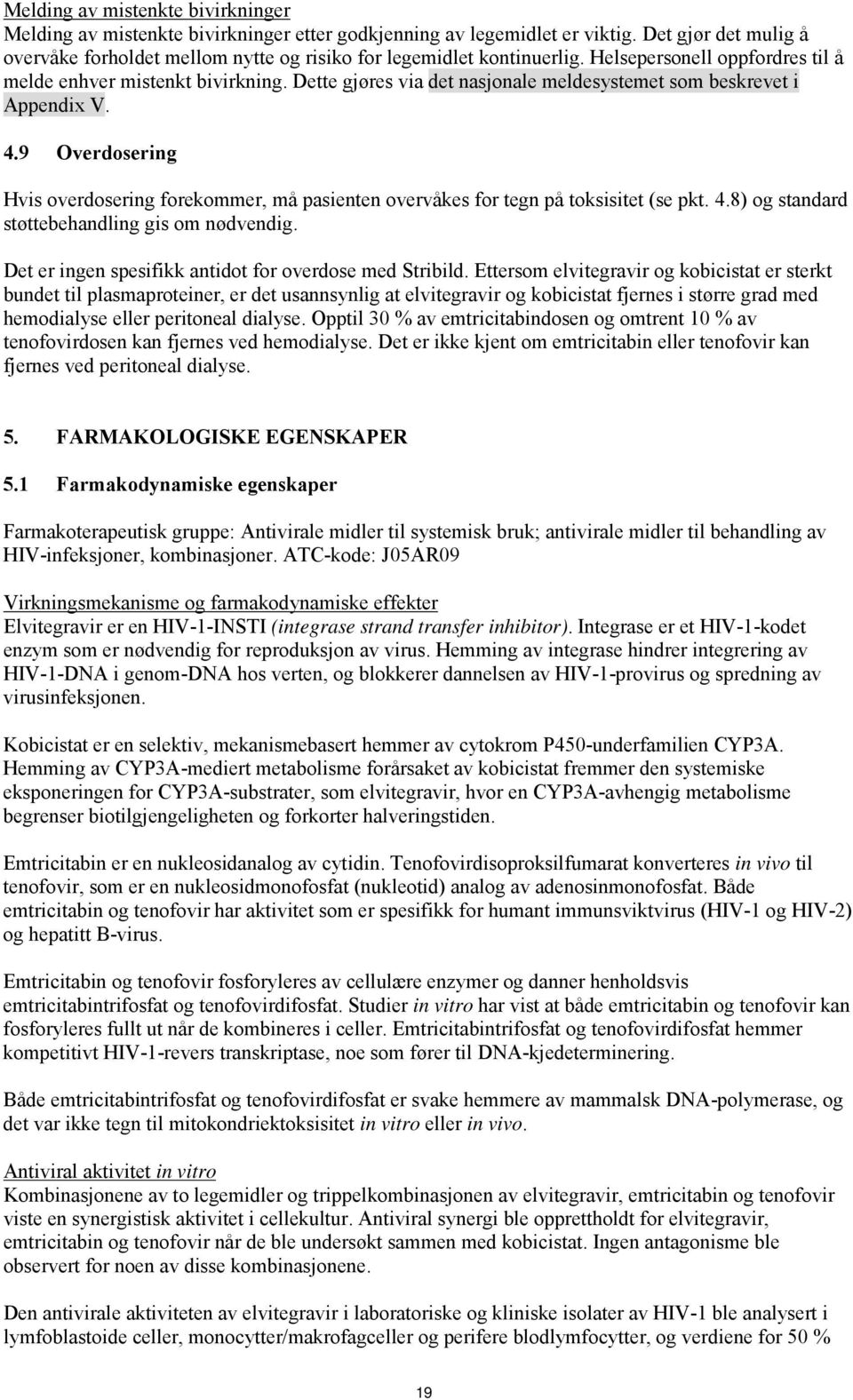 Dette gjøres via det nasjonale meldesystemet som beskrevet i Appendix V. 4.9 Overdosering Hvis overdosering forekommer, må pasienten overvåkes for tegn på toksisitet (se pkt. 4.8) og standard støttebehandling gis om nødvendig.