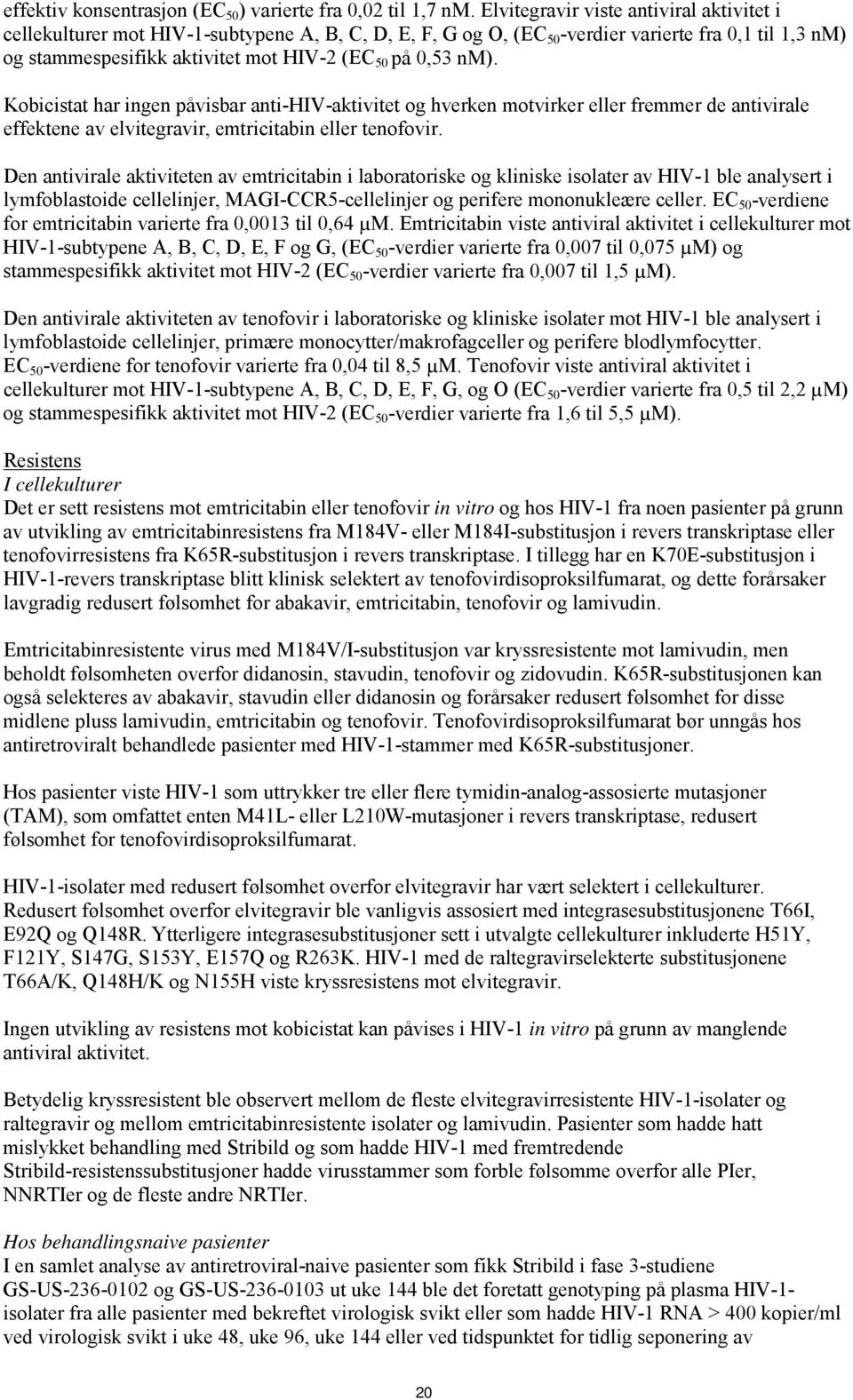 nm). Kobicistat har ingen påvisbar anti-hiv-aktivitet og hverken motvirker eller fremmer de antivirale effektene av elvitegravir, emtricitabin eller tenofovir.