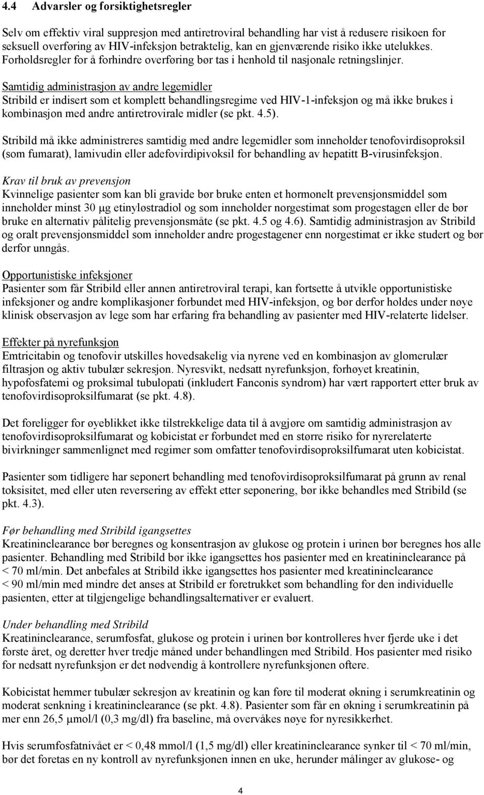 Samtidig administrasjon av andre legemidler Stribild er indisert som et komplett behandlingsregime ved HIV-1-infeksjon og må ikke brukes i kombinasjon med andre antiretrovirale midler (se pkt. 4.5).