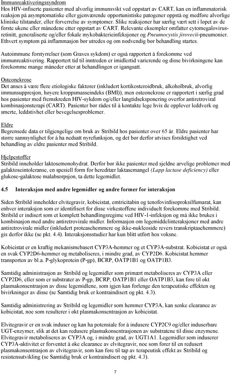 Relevante eksempler omfatter cytomegalovirusretinitt, generaliserte og/eller fokale mykobakterieinfeksjoner og Pneumocystis jirovecii-pneumonier.