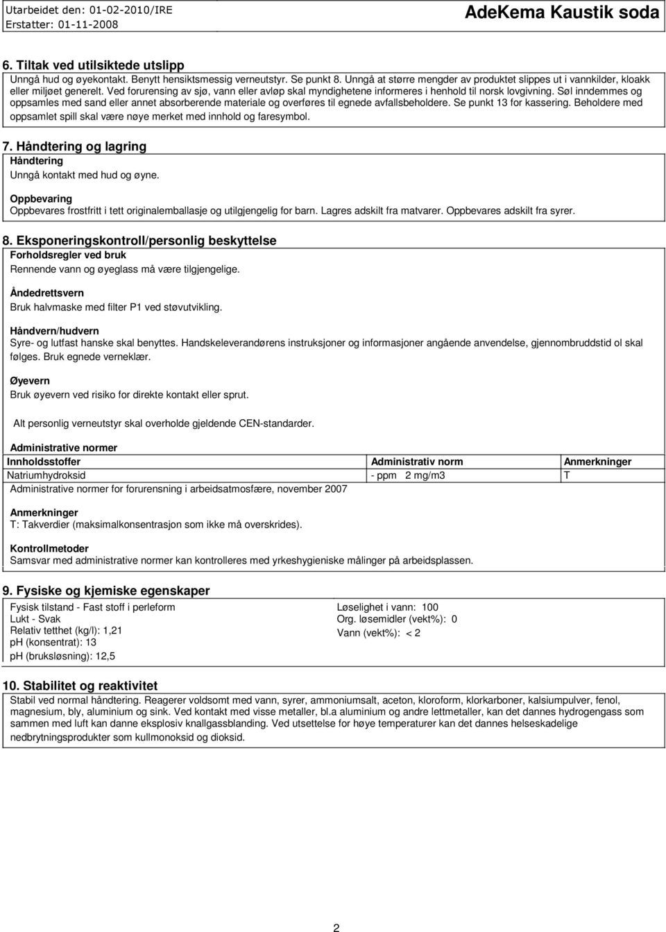 Søl inndemmes og oppsamles med sand eller annet absorberende materiale og overføres til egnede avfallsbeholdere. Se punkt 13 for kassering.