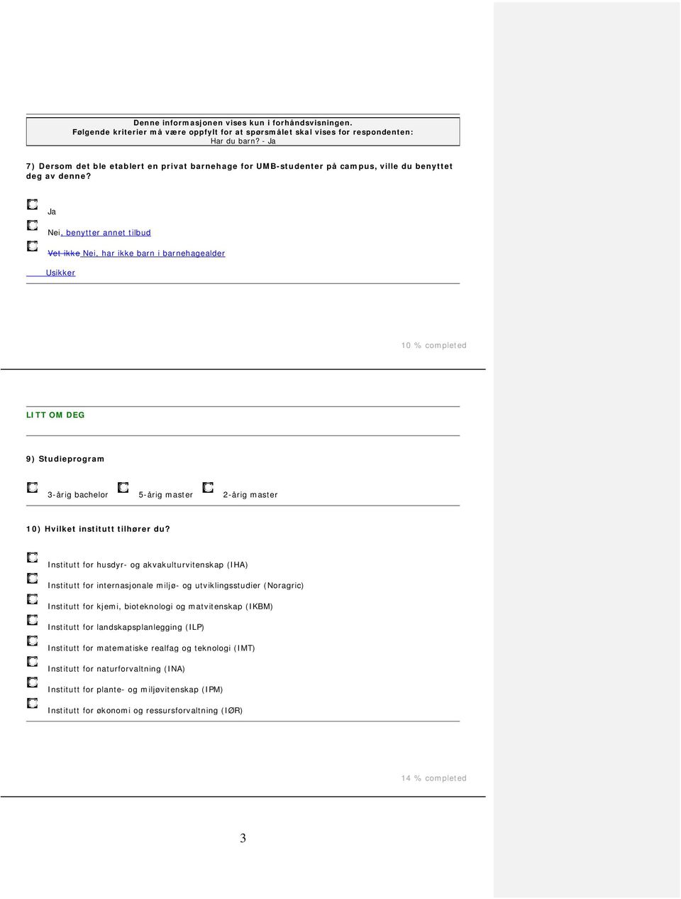 Ja Nei, benytter annet tilbud Vet ikke Nei, har ikke barn i barnehagealder Usikker 10 % completed LITT OM DEG 9) Studieprogram 3-årig bachelor 5-årig master 2-årig master 10) Hvilket institutt