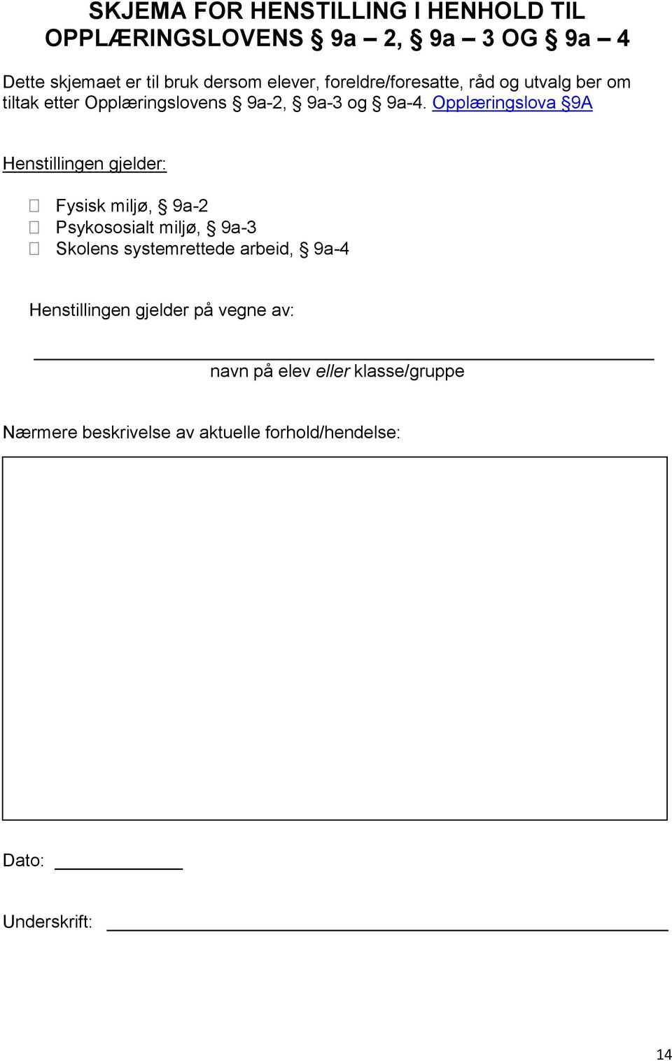 Opplæringslova 9A Henstillingen gjelder: Fysisk miljø, 9a-2 Psykososialt miljø, 9a-3 Skolens systemrettede arbeid,