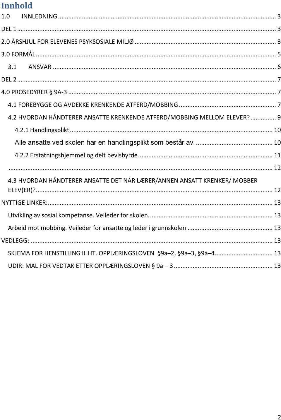 .. 11... 12 4.3 HVORDAN HÅNDTERER ANSATTE DET NÅR LÆRER/ANNEN ANSATT KRENKER/ MOBBER ELEV(ER)?... 12 NYTTIGE LINKER:... 13 Utvikling av sosial kompetanse. Veileder for skolen.... 13 Arbeid mot mobbing.