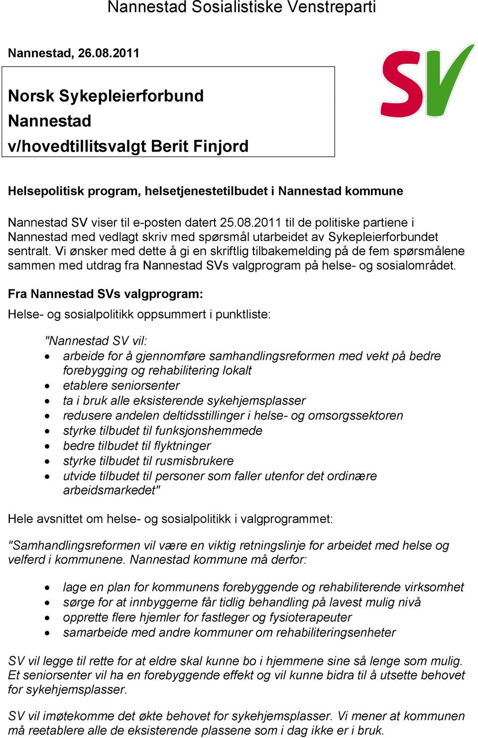 Fra Nannestad SVs valgprogram: Helse- og sosialpolitikk oppsummert i punktliste: "Nannestad SV vil: arbeide for å gjennomføre samhandlingsreformen med vekt på bedre forebygging og rehabilitering