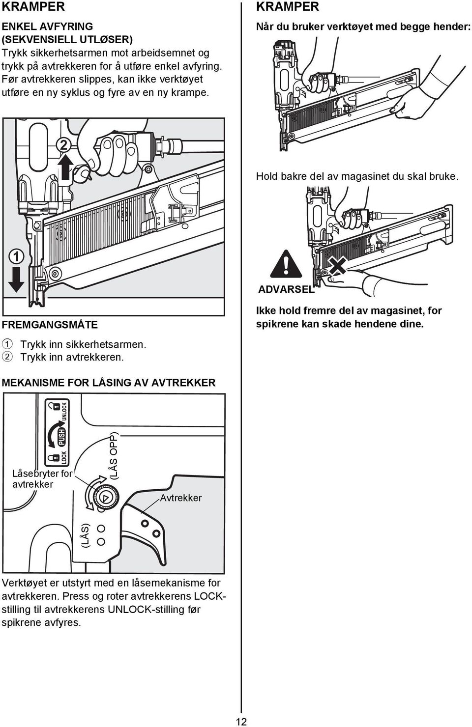 KRAMPER Når du bruker verktøyet med begge hender: 2 Hold bakre del av magasinet du skal bruke. 1 FREMGANGSMÅTE 1 Trykk inn sikkerhetsarmen. 2 Trykk inn avtrekkeren.