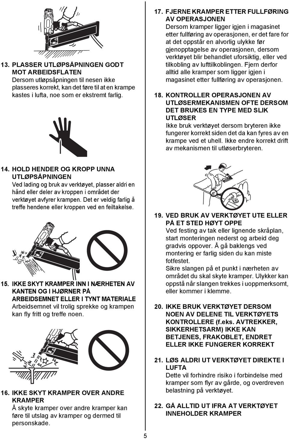 operasjonen, dersom verktøyet blir behandlet uforsiktig, eller ved tilkobling av lufttilkoblingen. Fjern derfor alltid alle kramper som ligger igjen i magasinet etter fullføring av operasjonen. 18.