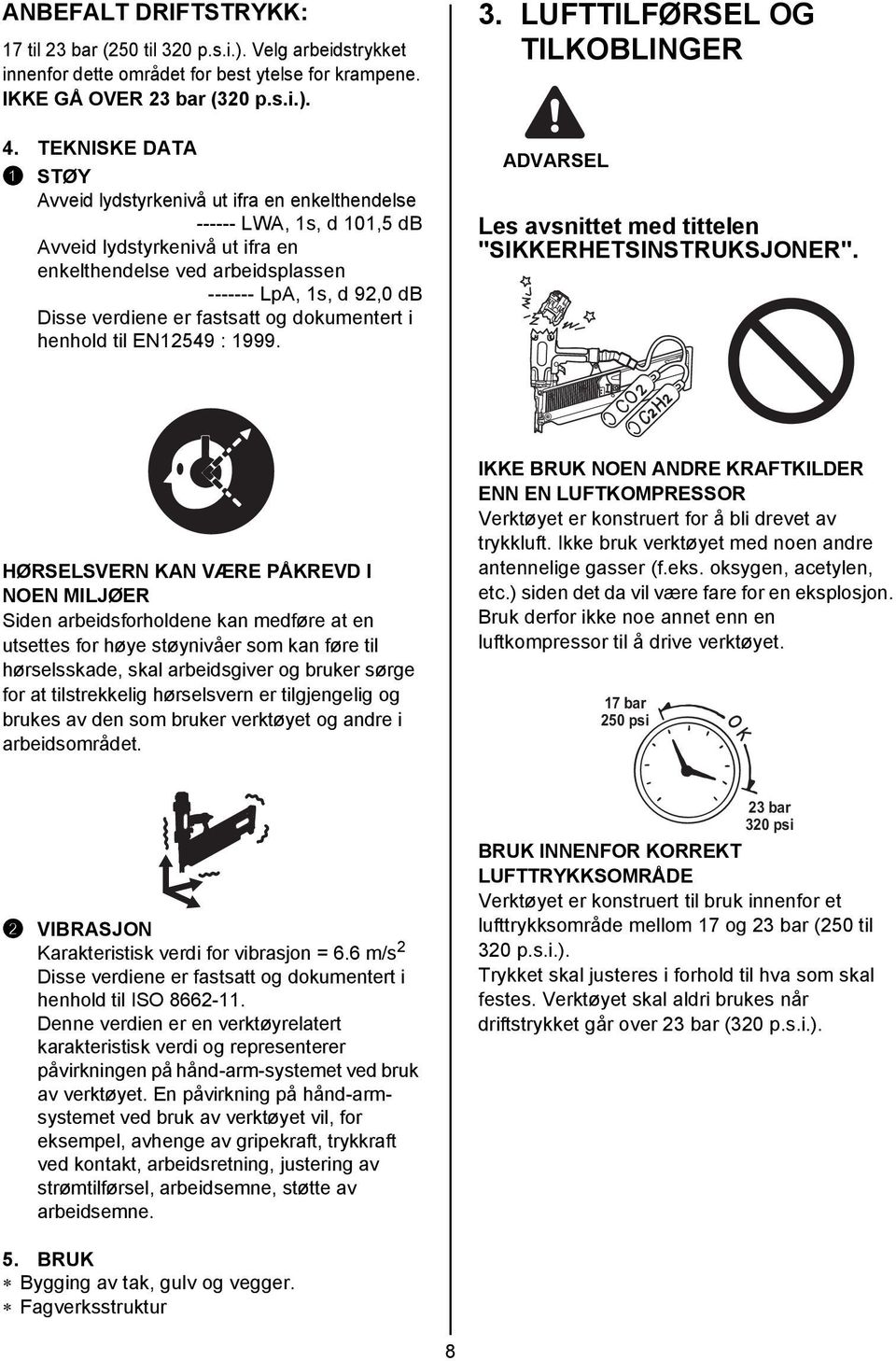 verdiene er fastsatt og dokumentert i henhold til EN12549 : 1999. 3. LUFTTILFØRSEL OG TILKOBLINGER Les avsnittet med tittelen "SIKKERHETSINSTRUKSJONER".