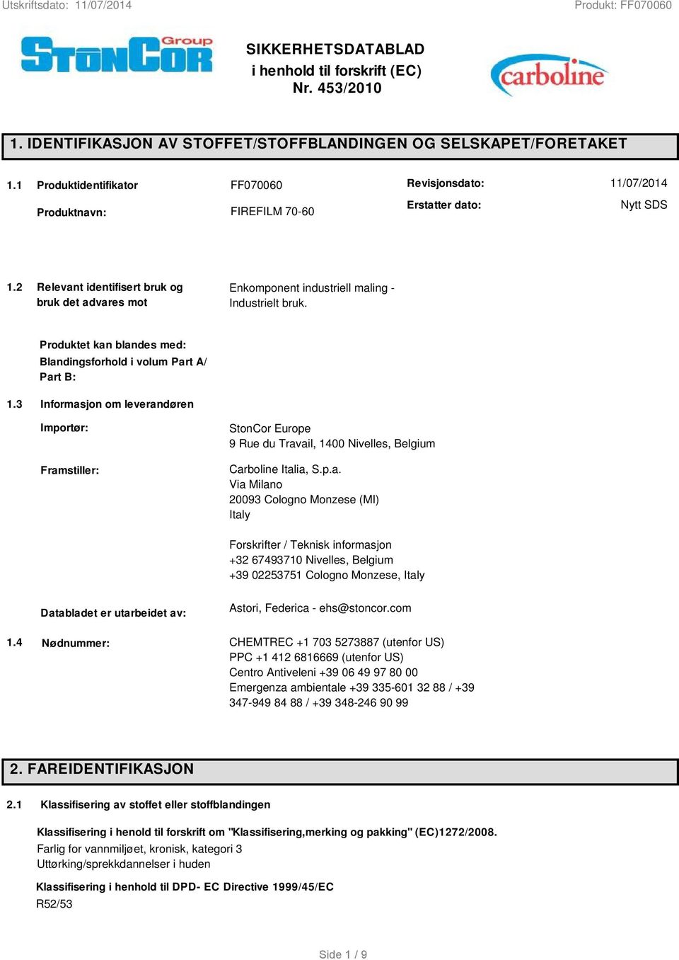 2 Relevant identifisert bruk og bruk det advares mot Enkomponent industriell maling - Industrielt bruk. Produktet kan blandes med: Blandingsforhold i volum Part A/ Part B: 1.