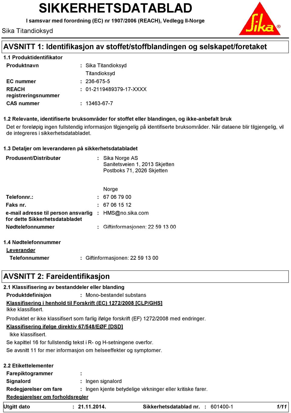 2 Relevante, identifiserte bruksområder for stoffet eller blandingen, og ikkeanbefalt bruk Det er foreløpig ingen fullstendig informasjon tilgjengelig på identifiserte bruksområder.