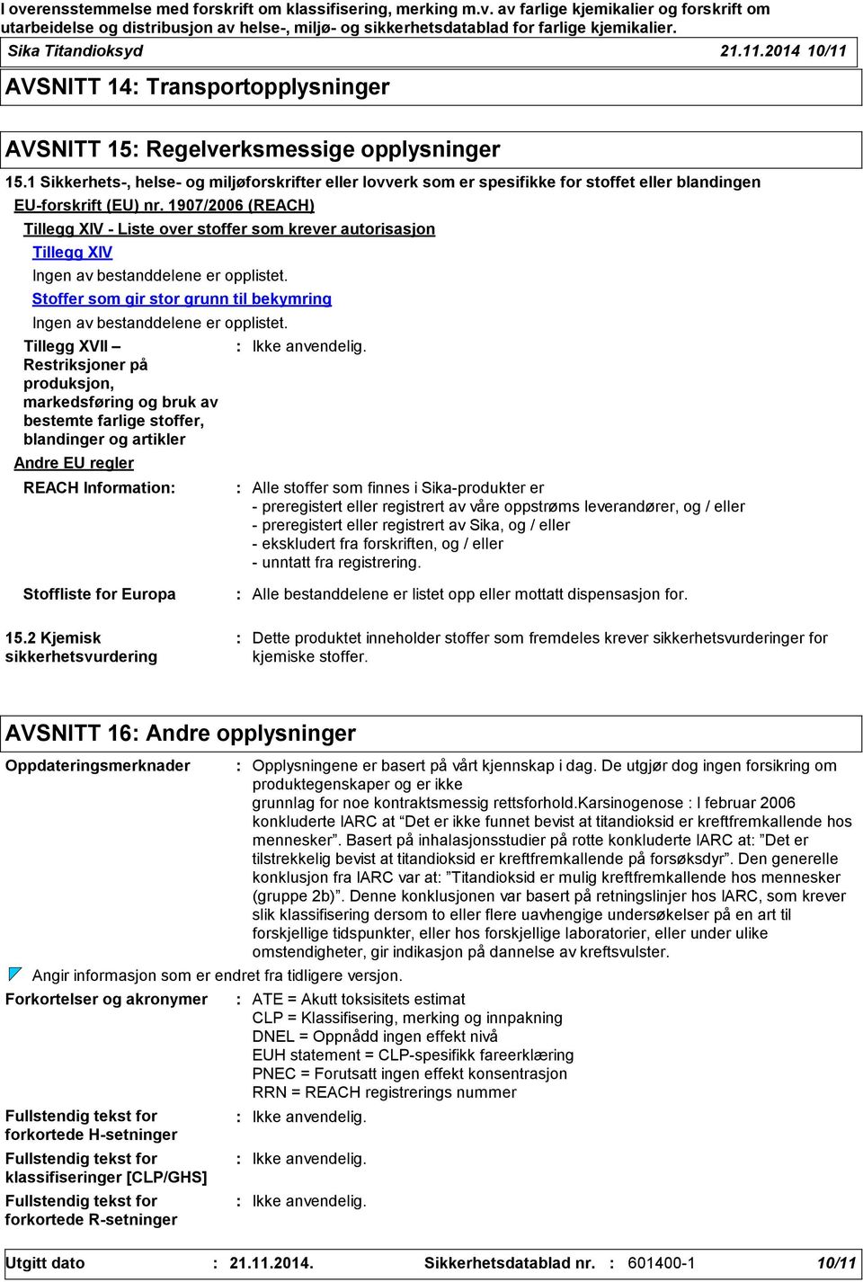 1907/2006 (REACH) Tillegg XIV Liste over stoffer som krever autorisasjon Tillegg XIV Ingen av bestanddelene er opplistet. Stoffer som gir stor grunn til bekymring Ingen av bestanddelene er opplistet.