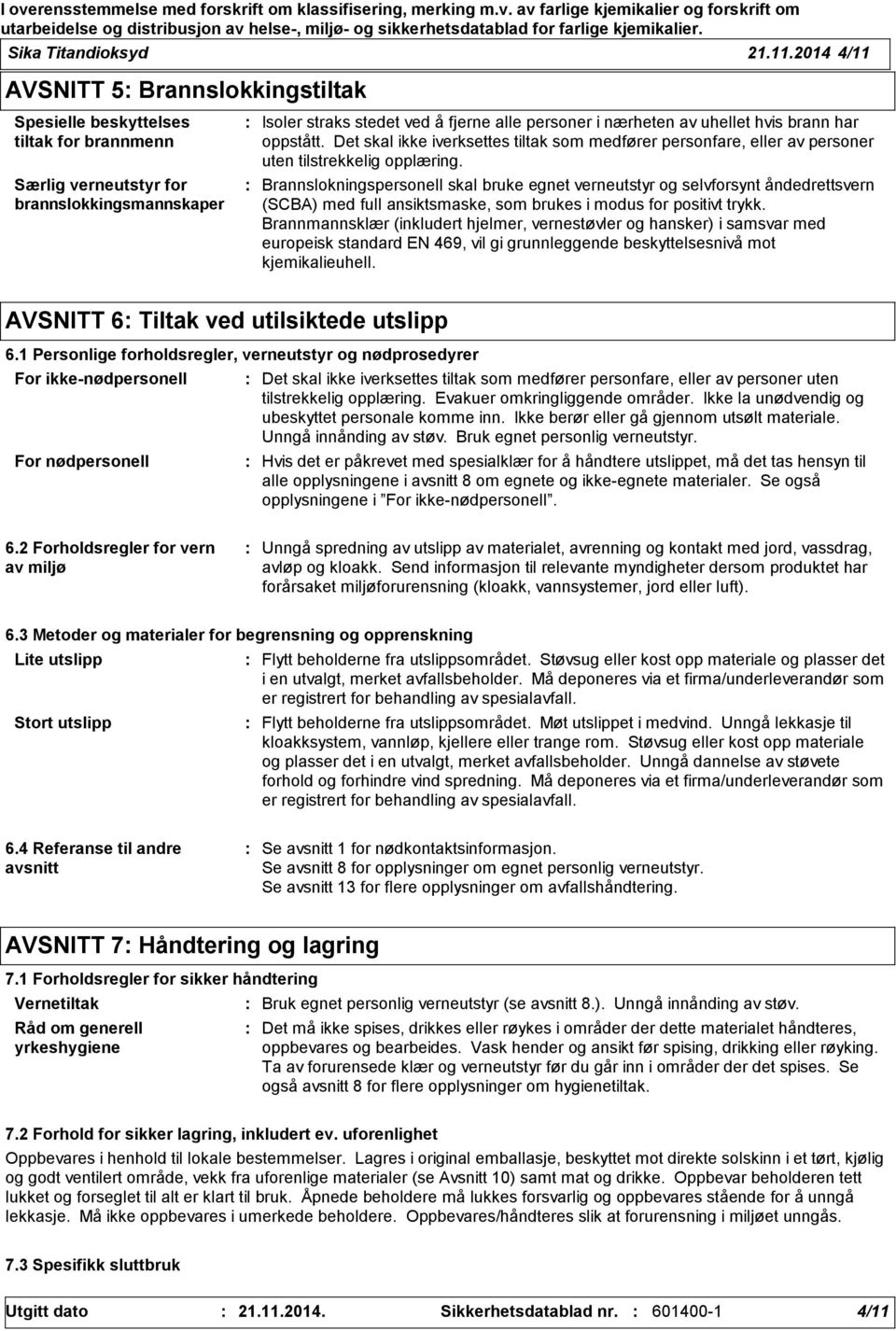 uhellet hvis brann har oppstått. Det skal ikke iverksettes tiltak som medfører personfare, eller av personer uten tilstrekkelig opplæring.