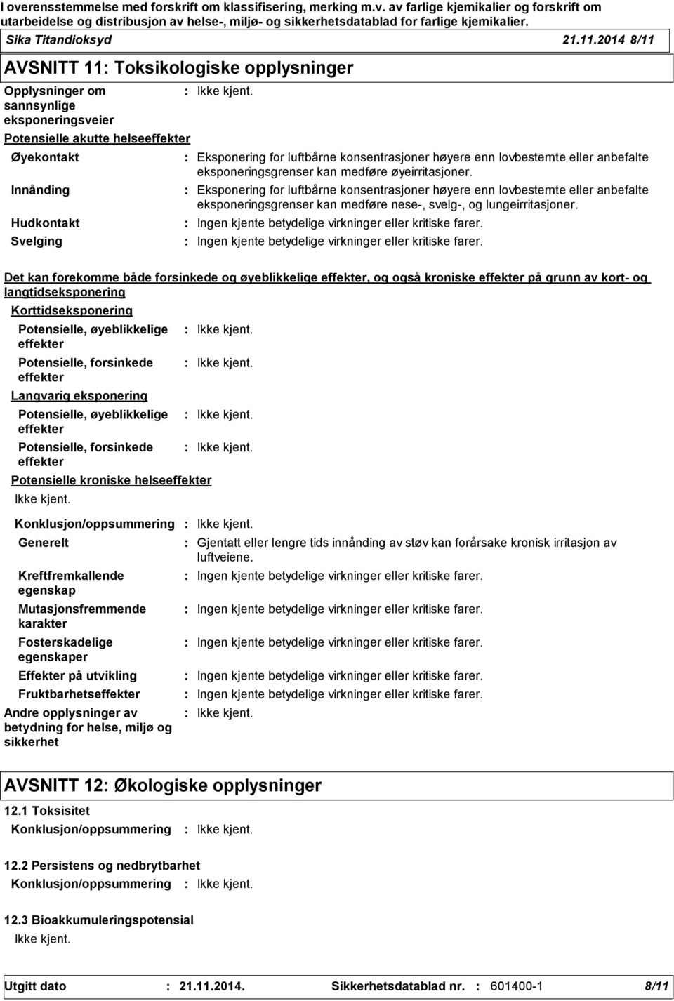 konsentrasjoner høyere enn lovbestemte eller anbefalte eksponeringsgrenser kan medføre nese, svelg, og lungeirritasjoner. Ingen kjente betydelige virkninger eller kritiske farer.