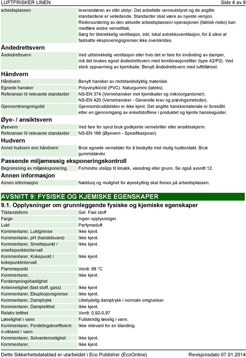 Standarder skal være av nyeste versjon. Risikovurdering av den aktuelle arbeidsplassen/-operasjonen (faktisk risiko) kan medføre andre vernetiltak. Sørg for tilstrekkelig ventilasjon, inkl.