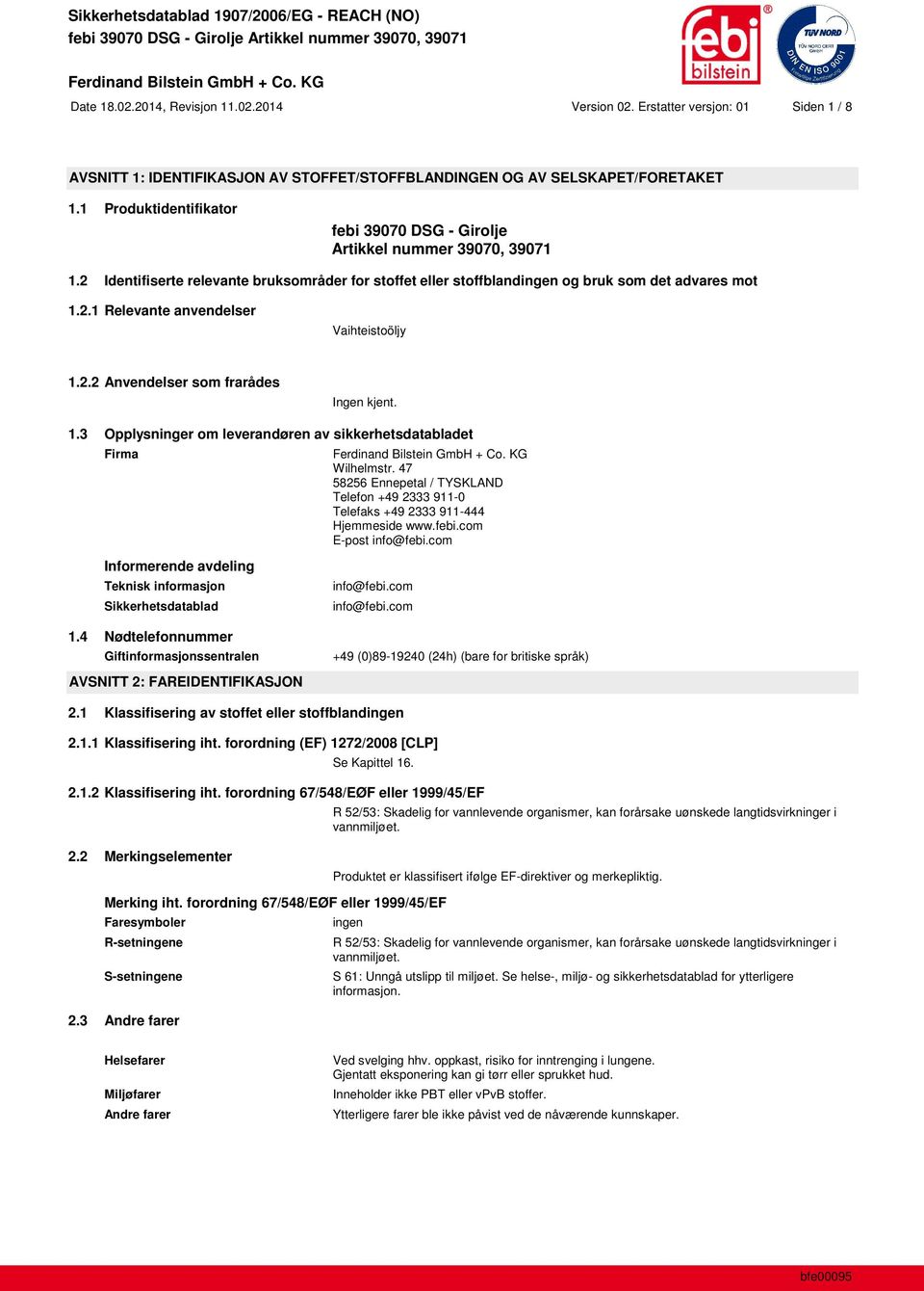 2.2 Anvendelser som frarådes Ingen kjent. 1.3 Opplysninger om leverandøren av sikkerhetsdatabladet Firma Wilhelmstr.