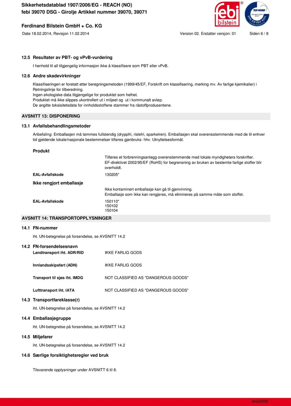 6 Andre skadevirkninger Klassifiseringen er foretatt etter beregningsmetoden (1999/45/EF, Forskrift om klassifisering, merking mv. Av farlige kjemikalier) i Retningslinje for tilberedning.