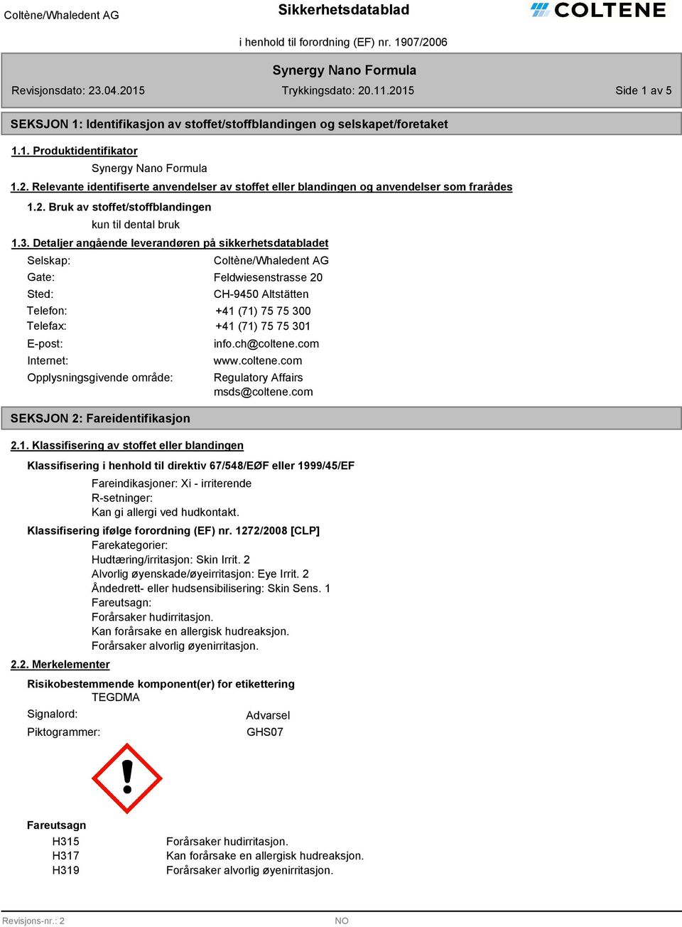 Detaljer angående leverandøren på sikkerhetsdatabladet Selskap: Gate: Sted: Coltène/Whaledent AG Feldwiesenstrasse 20 CH-9450 Altstätten Telefon: +41 (71) 75 75 300 Telefax: +41 (71) 75 75 301