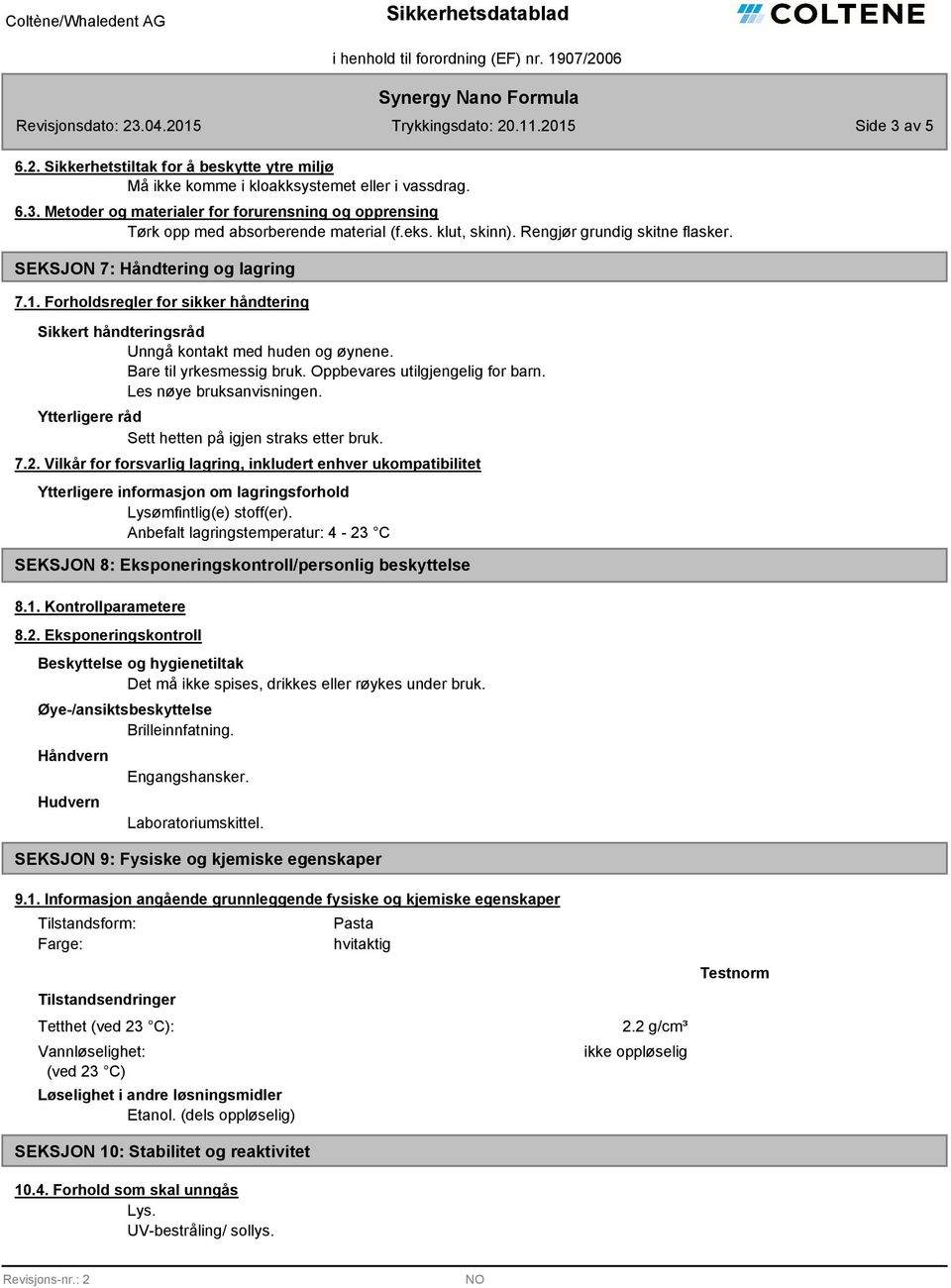 Bare til yrkesmessig bruk. Oppbevares utilgjengelig for barn. Les nøye bruksanvisningen. Sett hetten på igjen straks etter bruk. 7.2.