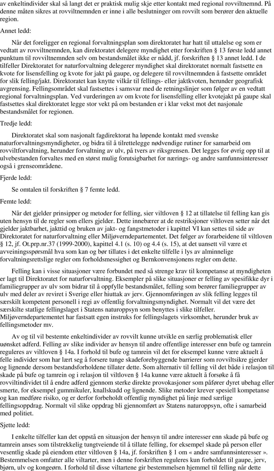 Annet ledd: Når det foreligger en regional forvaltningsplan som direktoratet har hatt til uttalelse og som er vedtatt av rovviltnemnden, kan direktoratet delegere myndighet etter forskriften 13