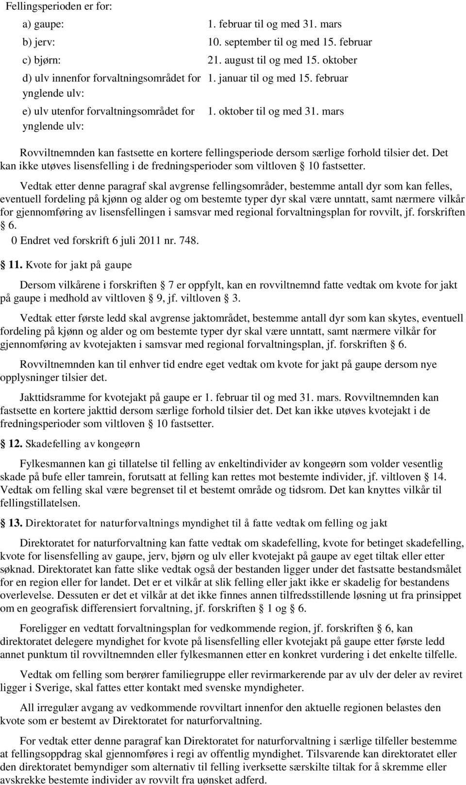 mars Rovviltnemnden kan fastsette en kortere fellingsperiode dersom særlige forhold tilsier det. Det kan ikke utøves lisensfelling i de fredningsperioder som viltloven 10 fastsetter.