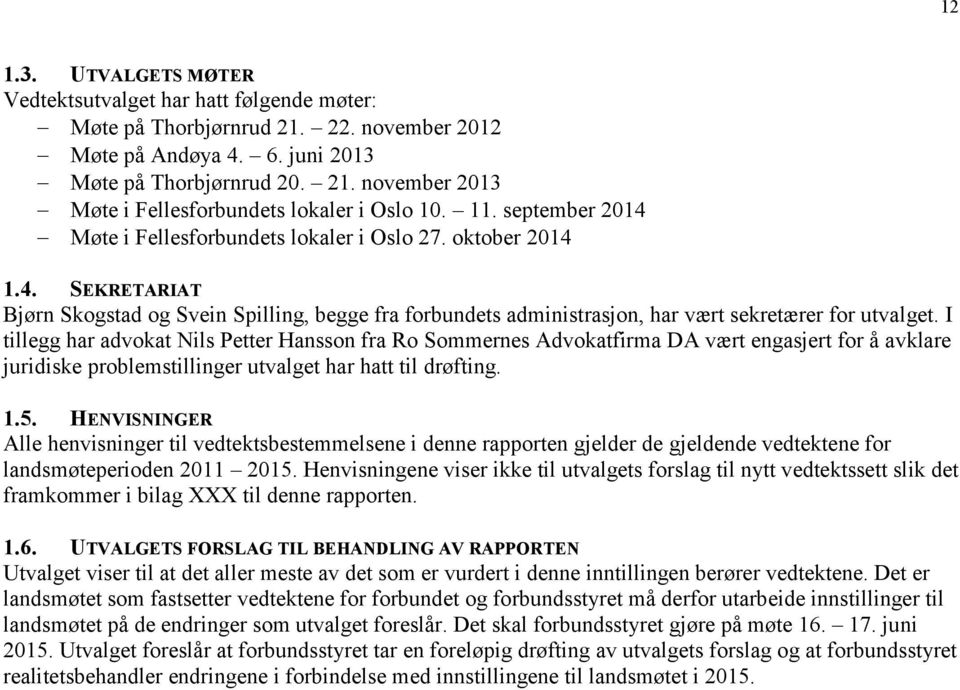 I tillegg har advokat Nils Petter Hansson fra Ro Sommernes Advokatfirma DA vært engasjert for å avklare juridiske problemstillinger utvalget har hatt til drøfting. 1.5.