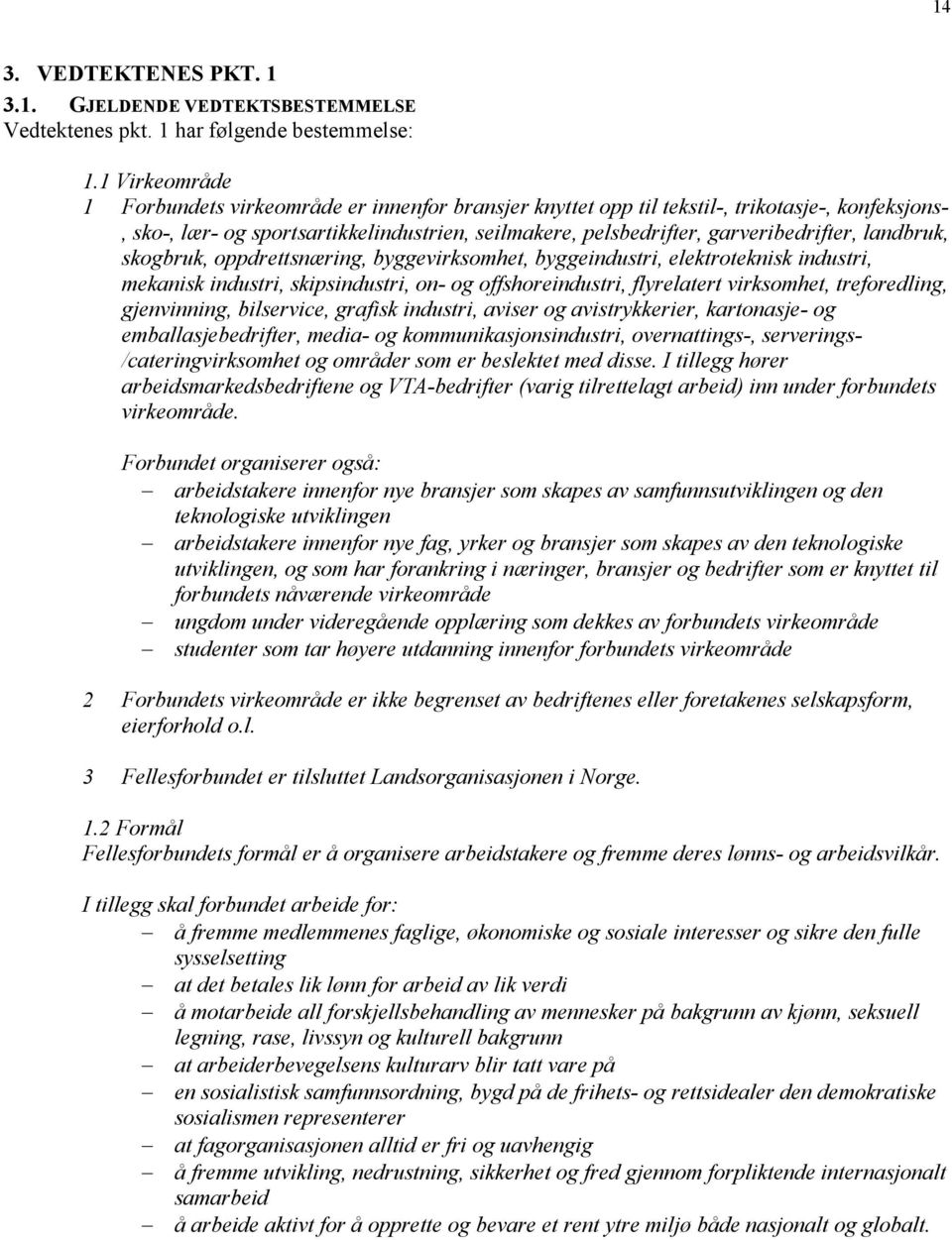 landbruk, skogbruk, oppdrettsnæring, byggevirksomhet, byggeindustri, elektroteknisk industri, mekanisk industri, skipsindustri, on- og offshoreindustri, flyrelatert virksomhet, treforedling,