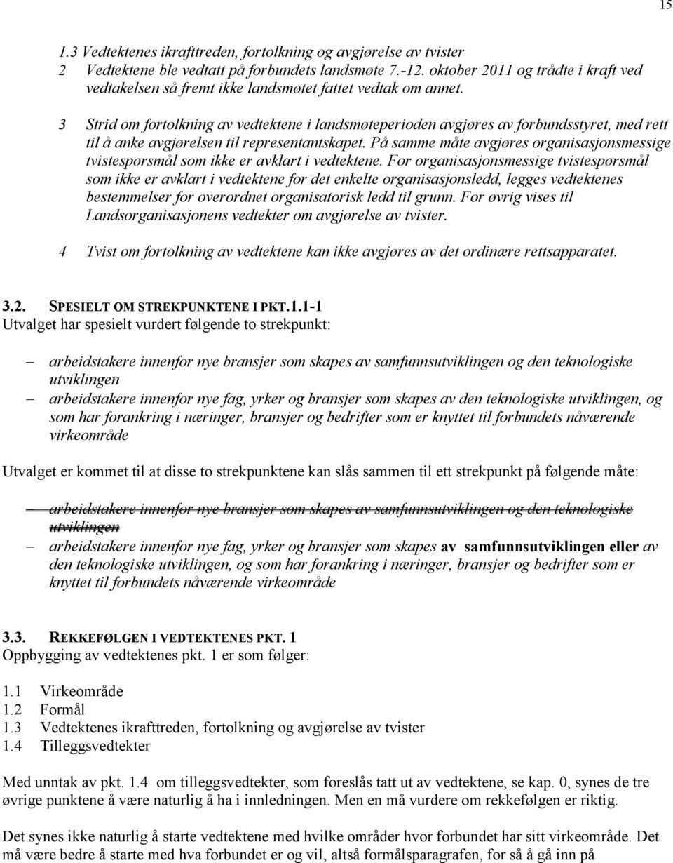 3 Strid om fortolkning av vedtektene i landsmøteperioden avgjøres av forbundsstyret, med rett til å anke avgjørelsen til representantskapet.