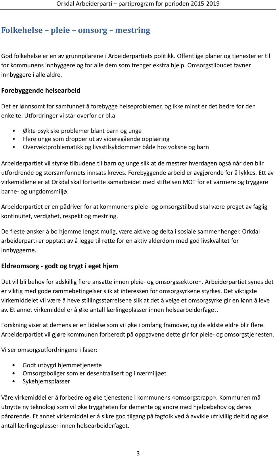 Forebyggende helsearbeid Det er lønnsomt for samfunnet å forebygge helseproblemer, og ikke minst er det bedre for den enkelte. Utfordringer vi står overfor er bl.