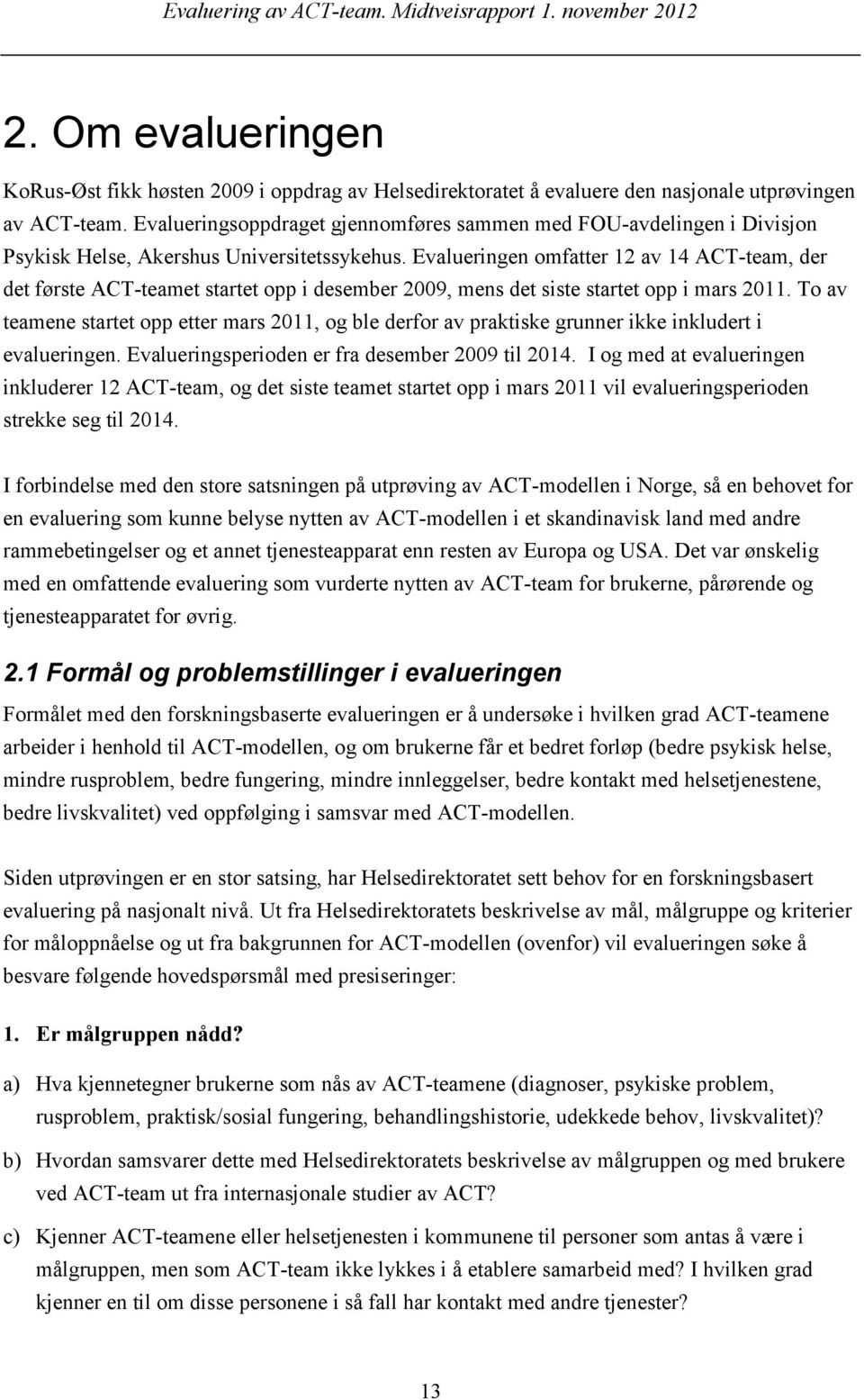 Evalueringen omfatter 12 av 14 ACT-team, der det første ACT-teamet startet opp i desember 2009, mens det siste startet opp i mars 2011.