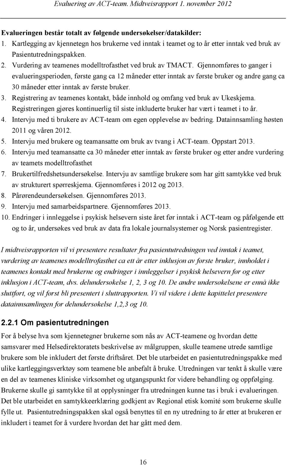 Gjennomføres to ganger i evalueringsperioden, første gang ca 12 måneder etter inntak av første bruker og andre gang ca 30