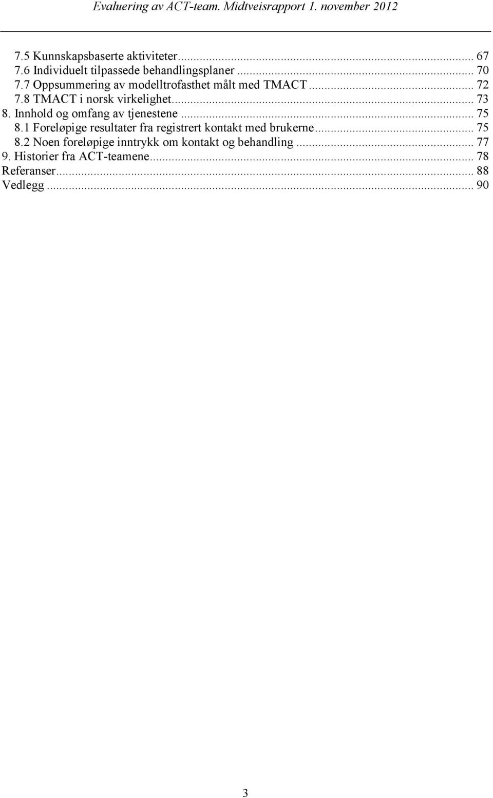 Innhold og omfang av tjenestene... 75 8.1 Foreløpige resultater fra registrert kontakt med brukerne.