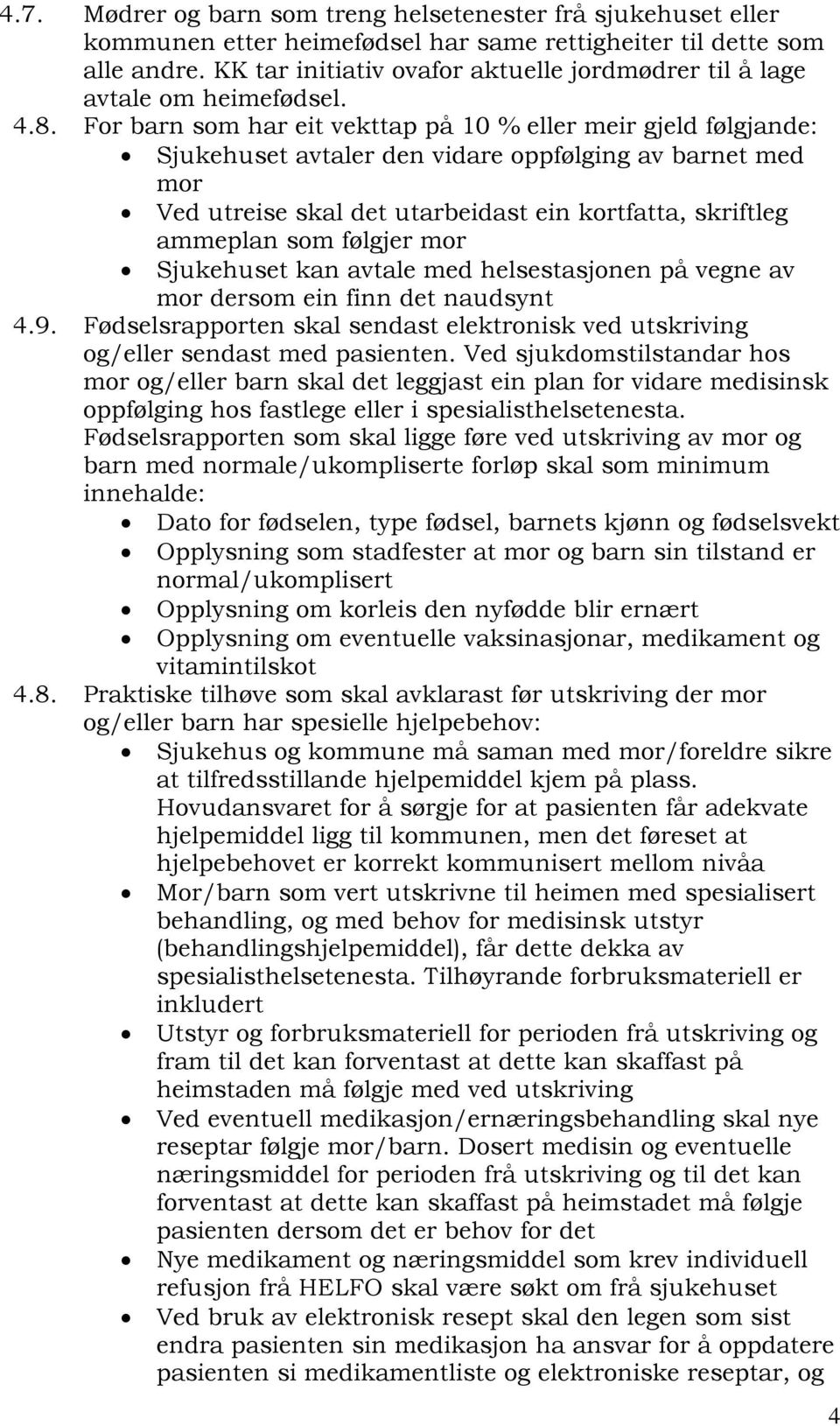 For barn som har eit vekttap på 10 % eller meir gjeld følgjande: Sjukehuset avtaler den vidare oppfølging av barnet med mor Ved utreise skal det utarbeidast ein kortfatta, skriftleg ammeplan som