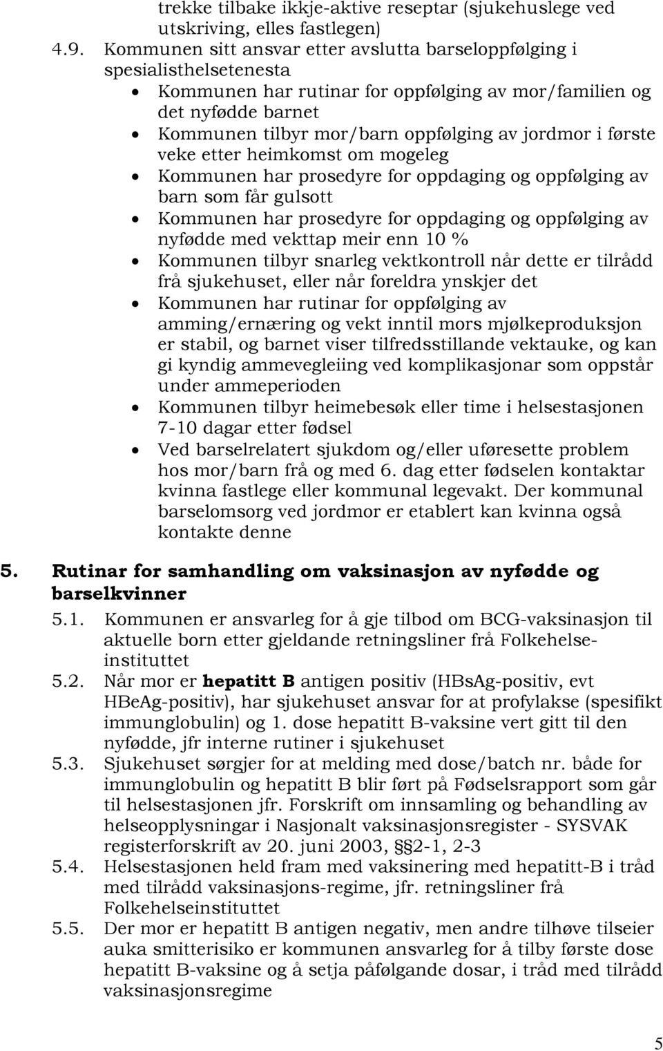 i første veke etter heimkomst om mogeleg Kommunen har prosedyre for oppdaging og oppfølging av barn som får gulsott Kommunen har prosedyre for oppdaging og oppfølging av nyfødde med vekttap meir enn