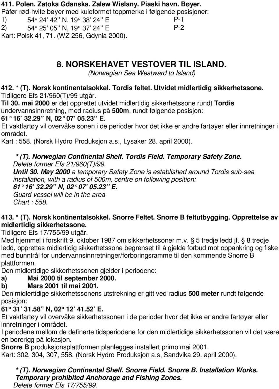 NORSKEHAVET VESTOVER TIL ISLAND. (Norwegian Sea Westward to Island) 412. * (T). Norsk kontinentalsokkel. Tordis feltet. Utvidet midlertidig sikkerhetssone. Tidligere Efs 21/960(T)/99 utgår. Til 30.