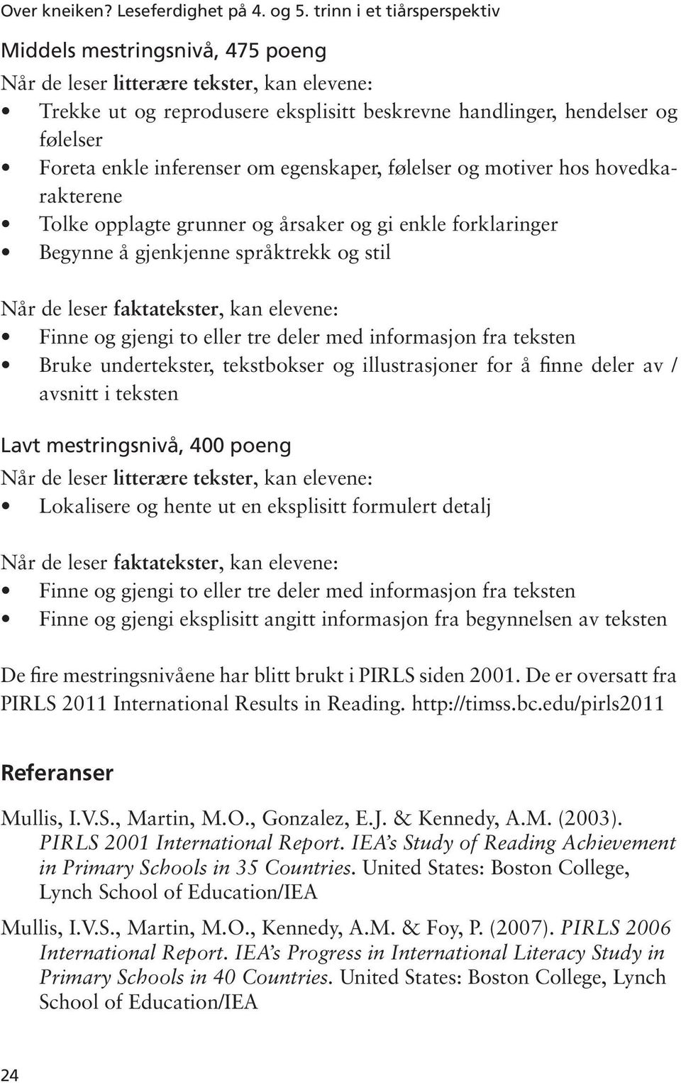 inferenser om egenskaper, følelser og motiver hos hovedkarakterene Tolke opplagte grunner og årsaker og gi enkle forklaringer Begynne å gjenkjenne språktrekk og stil Når de leser faktatekster, kan