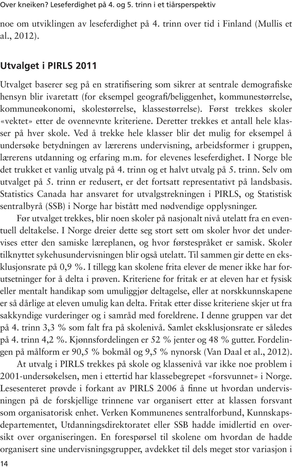 skolestørrelse, klassestørrelse). Først trekkes skoler «vektet» etter de ovennevnte kriteriene. Deretter trekkes et antall hele klasser på hver skole.