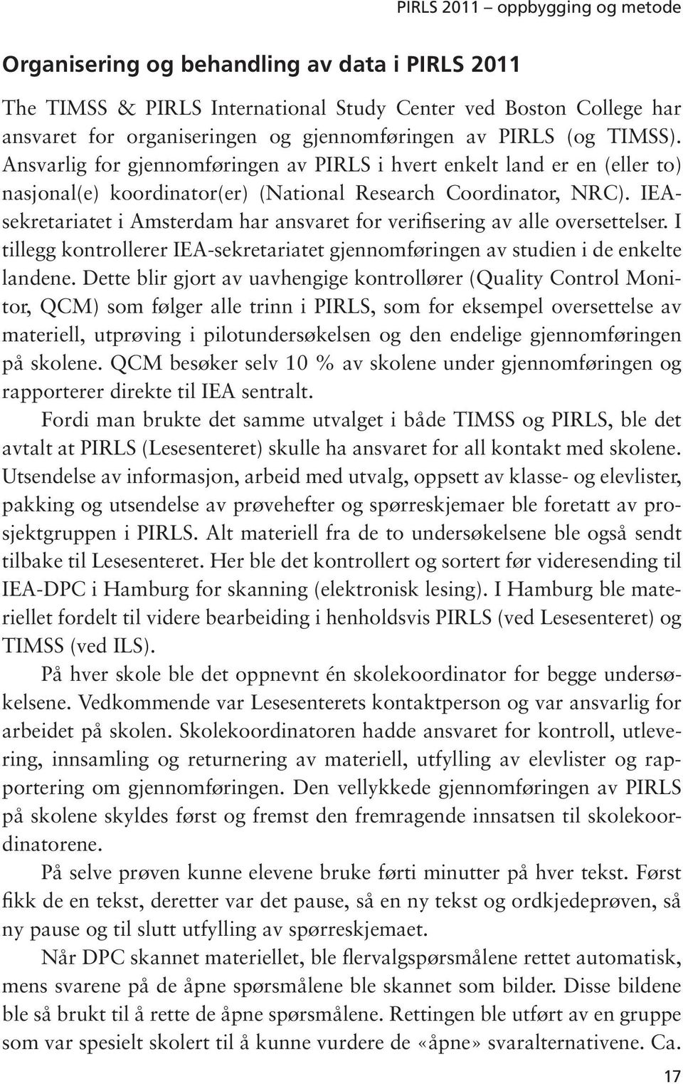 IEAsekretariatet i Amsterdam har ansvaret for verifisering av alle oversettelser. I tillegg kontrollerer IEA-sekretariatet gjennomføringen av studien i de enkelte landene.