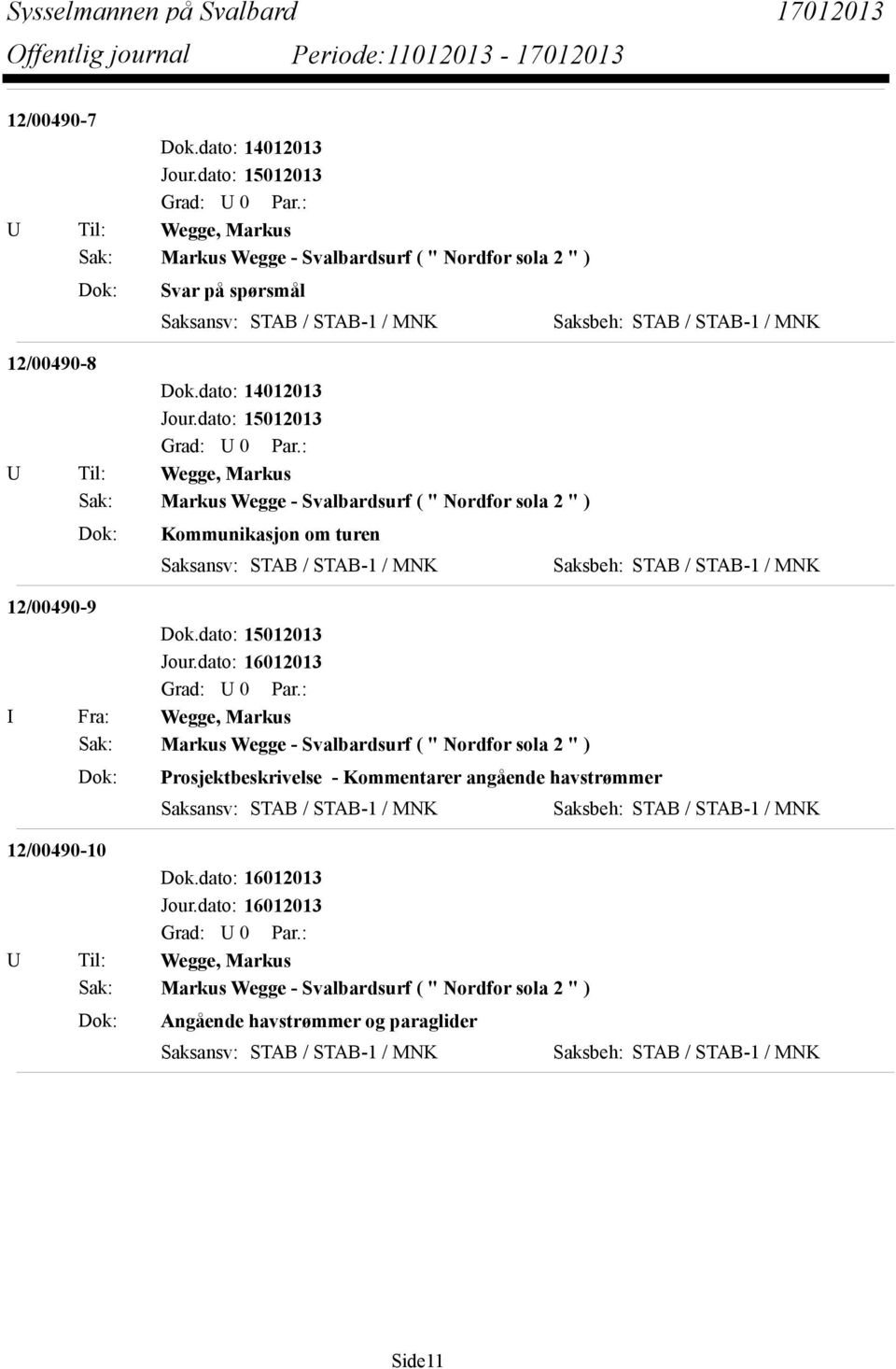 dato: 15012013 I Fra: Wegge, Markus Sak: Markus Wegge - Svalbardsurf ( " Nordfor sola 2 " ) Dok: Prosjektbeskrivelse - Kommentarer